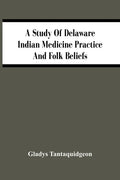 A Study Of Delaware Indian Medicine Practice And Folk Beliefs - Paperback