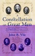 A Constellation of Great Men: Exploring the Character Sketches of Dr. Benjamin Rush of Pennsylvania of the Signers of the Declaration of Independenc - Hardcover