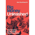 Big Money Unleashed: The Campaign to Deregulate Election Spending - Hardcover