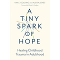 A Tiny Spark of Hope: Healing Childhood Trauma in Adulthood - Paperback