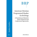 American Christian Programmed Quaker Ecclesiology: A Foundational Model for Future Empirical and Confessional Approaches - Paperback