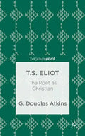 T.S. Eliot: The Poet as Christian - Hardcover