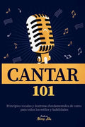 Cantar 101: Principios vocales y destrezas fundamentales de canto para todos los estilos y habilidades - Paperback
