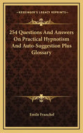 254 Questions and Answers on Practical Hypnotism and Auto-Suggestion Plus Glossary - Hardcover