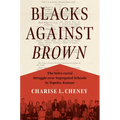 Blacks Against Brown: The Intra-Racial Struggle Over Segregated Schools in Topeka, Kansas - Paperback