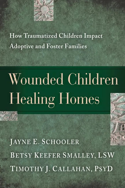 Wounded Children, Healing Homes: How Traumatized Children Impact Adoptive and Foster Families - Paperback