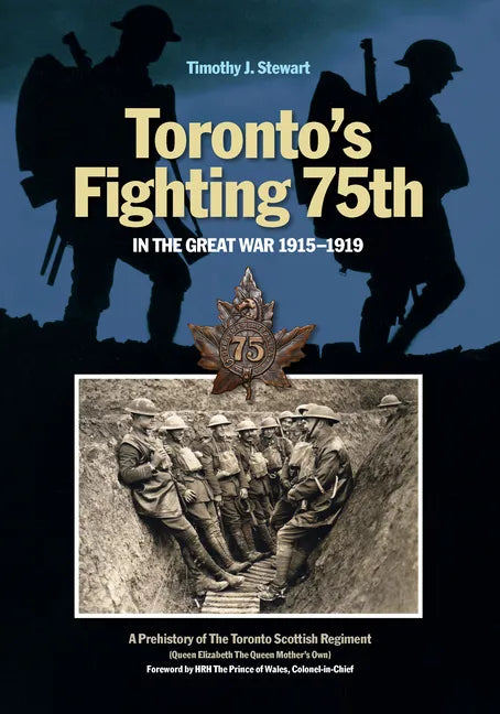 Toronto's Fighting 75th in the Great War 1915-1919: A Prehistory of the Toronto Scottish Regiment (Queen Elizabeth the Queen Mother's Own) - Hardcover