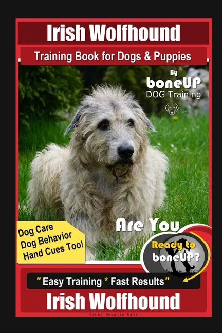Irish Wolfhound Training Book for Dogs & Puppies By BoneUP DOG Training Dog Care, Dog Behavior, Hand Cues Too! Are You Ready to Bone Up? Easy Training - Paperback
