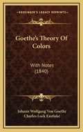 Goethe's Theory of Colors: With Notes (1840) - Hardcover