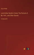 Lord Arthur Savile's Crime; The Portrait of Mr. W.H., and Other Stories: in large print - Hardcover