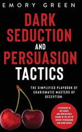 Dark Seduction and Persuasion Tactics: The Simplified Playbook of Charismatic Masters of Deception. Leveraging IQ, Influence, and Irresistible Charm i - Hardcover