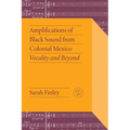 Amplifications of Black Sound from Colonial Mexico: Vocality and Beyond - Hardcover