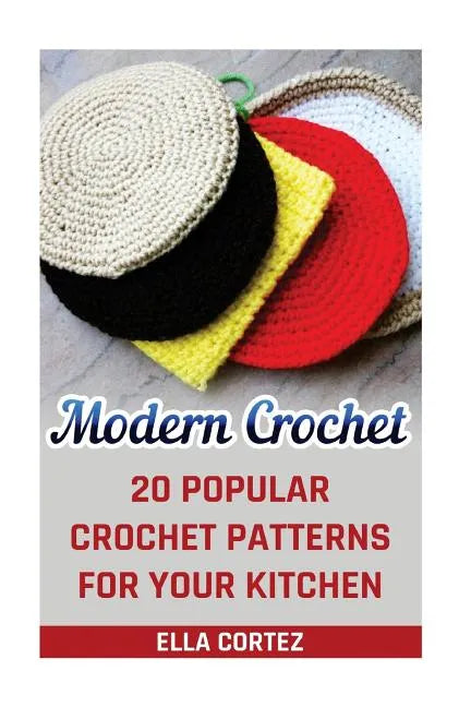 Modern Crochet: 20 Popular Crochet Patterns For Your Kitchen - Paperback
