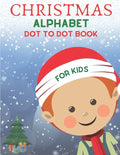 Christmas Alphabet Dot to Dot Book for Kids: Cute Christmas Alphabet Dot to Dot Activity Book for Kids Girls and Boys Alphabet Dot to Dot Coloring Boo - Paperback