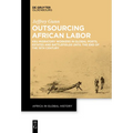 Outsourcing African Labor: Kru Migratory Workers in Global Ports, Estates and Battlefields Until the End of the 19th Century - Paperback