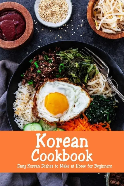 Korean Cookbook: Easy Korean Dishes to Make at Home for Beginners: Korean Home Cooking - Paperback