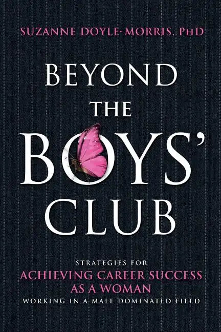 Beyond the Boys' Club: Achieving Career Success as a Woman Working in a Male Dominated Field - Paperback