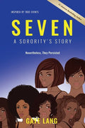 SEVEN Inspired by True Events: A Sorority's Story...Nevertheless They Persisted - Hardcover