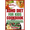ADHD Diet for Kids Cookbook: 60 Delicious ADHD Recipes and Guidance to Improve Children's Health and Ease Symptoms - Paperback