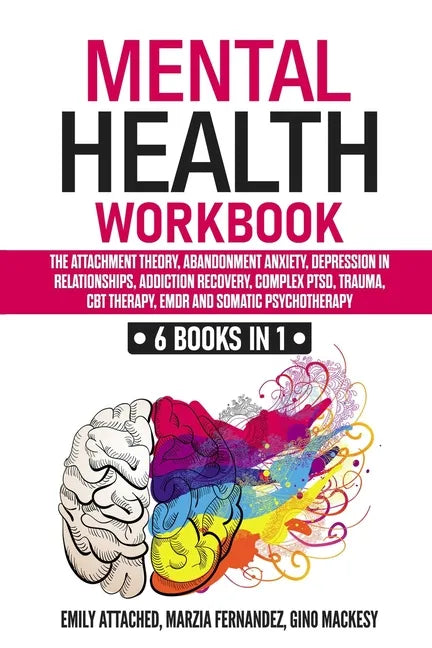 Mental Health Workbook: 6 Books in 1: The Attachment Theory, Abandonment Anxiety, Depression in Relationships, Addiction, Complex PTSD, Trauma - Paperback