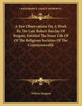 A Few Observations On A Work By The Late Robert Barclay Of Reigate, Entitled The Inner Life Of Of The Religious Societies Of The Commonwealth - Paperback