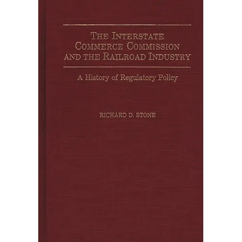 The Interstate Commerce Commission and the Railroad Industry: A History of Regulatory Policy - Hardcover