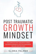 Post Traumatic Growth Mindset: The Complete Post Traumatic Stress Disorder Workbook for PTSD Awareness, Healing and Recovery: The Complete Post Traum - Paperback