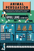Animal Persuasion: A guide for ethical vegans and animal advocates in managing life's emotional challenges - Paperback