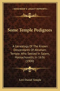 Some Temple Pedigrees: A Genealogy Of The Known Descendants Of Abraham Temple, Who Settled In Salem, Massachusetts, In 1636 (1900) - Paperback