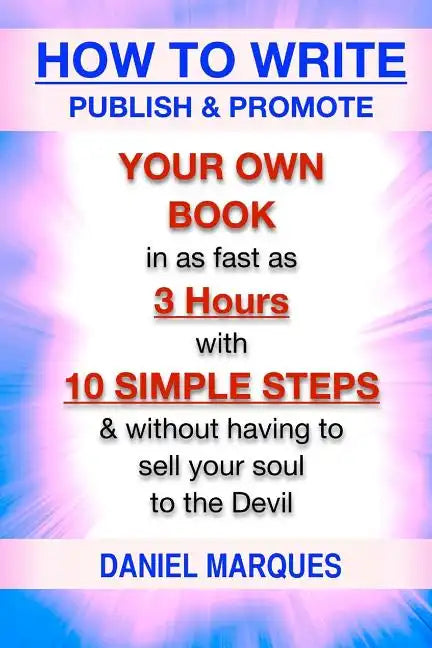 How to Write, Publish & Promote your own Book in as fast as 3 hours with 10 simple steps without having to sell your soul to the Devil - Paperback