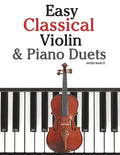 Easy Classical Violin & Piano Duets: Featuring Music of Bach, Mozart, Beethoven, Strauss and Other Composers. - Paperback