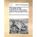 The State of the Palatines for Fifty Years Past to This Present Time. ... - Paperback