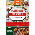 Plant Based Ckd Stage 5 Cookbook: Healthy and Delicious Low Sodium, Low Phosphorus and Low Potassium Recipes to Reverse Chronic Kidney Disease - Paperback