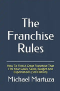 The Franchise Rules: How To Find A Great Franchise That Fits Your Goals, Skills and Budget - Paperback