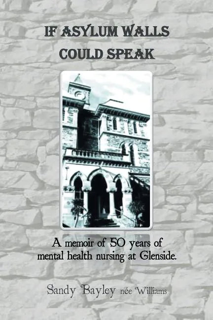 If Asylum Walls Could Speak: A memoir of 50 years of mental health nursing at Glenside. - Paperback