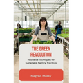 The Green Revolution: Innovative Techniques for Sustainable Farming Practices - Paperback