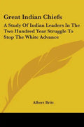 Great Indian Chiefs: A Study Of Indian Leaders In The Two Hundred Year Struggle To Stop The White Advance - Paperback