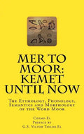 Mer to Moor: Kemet until Now: The Etymology, Phonology, Semantics and Morphology of the Word Moor - Paperback