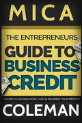 The Entrepreneurs Guide to Business Credit: 7 Steps to Access More Cash & Maximize Your Profits - Paperback