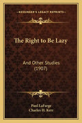 The Right to Be Lazy: And Other Studies (1907) - Paperback