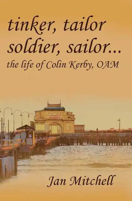 Tinker, Tailor, Soldier Sailor...: The Life of Colin Kerby, OAM - Paperback