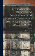 Genealogical Records of Descendants of John and Anthony Emery, of Newbury, Mass., 1590-1890 - Hardcover