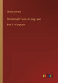 Our Mutual Friend, A Long Lane: Book 3 - in large print - Paperback