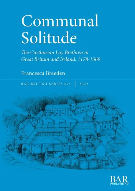Communal Solitude: The Carthusian Lay Brethren in Great Britain & Ireland, 1178-1569 - Paperback
