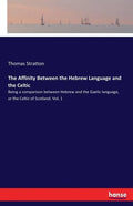 The Affinity Between the Hebrew Language and the Celtic: Being a comparison between Hebrew and the Gaelic language, or the Celtic of Scotland. Vol. 1 - Paperback