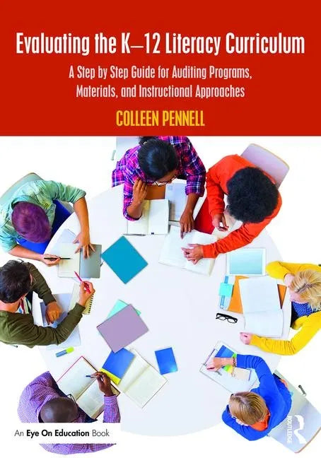 Evaluating the K-12 Literacy Curriculum: A Step by Step Guide for Auditing Programs, Materials, and Instructional Approaches - Paperback