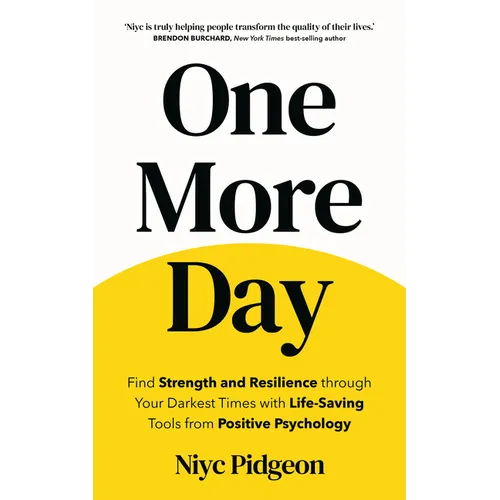 One More Day: Find Strength and Resilience Through Your Darkest Times with Life-Saving Tools from Positive Psychology - Paperback