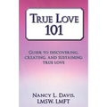 True Love 101: Guide to Discovering, Creating, and Sustaining True Love - Paperback