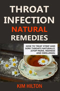 Throat Infection Natural Remedies: How to Treat Strep and Sore Throats Naturally (Stop Pains, Redness and Swellings) - Paperback