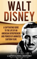 Walt Disney: A Captivating Guide to the Life of an American Entrepreneur and Pioneer of Animated Cartoon Films - Hardcover